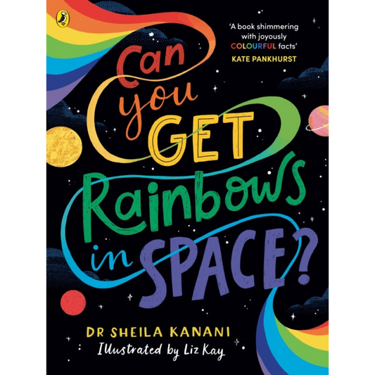 Can You Get Rainbows in Space? : A Colourful Compendium of Space and Science by Dr Sheila Kanani