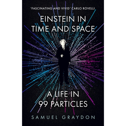 Einstein in Time and Space : A Life in 99 Particles