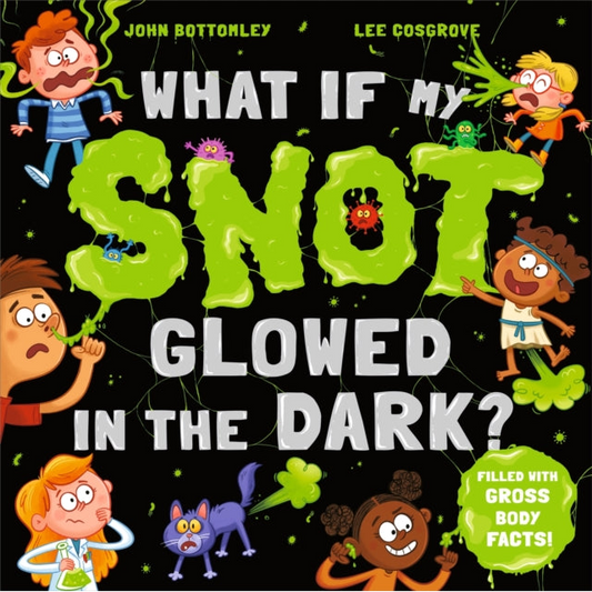 What If My Snot Glowed in the Dark? by Lee Cosgrove
