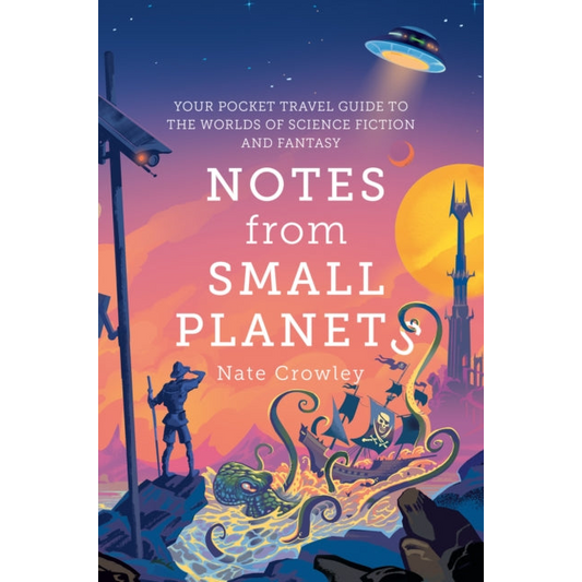 Notes from Small Planets : Your Pocket Travel Guide to the Worlds of Science Fiction and Fantasy