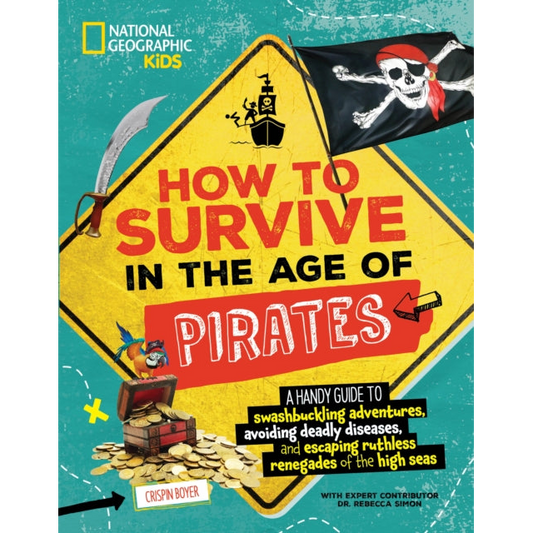 How to Survive in the Age of Pirates : A handy guide to swashbuckling adventures, avoiding deadly diseases, and escapin g the ruthless renegades of the high seas
