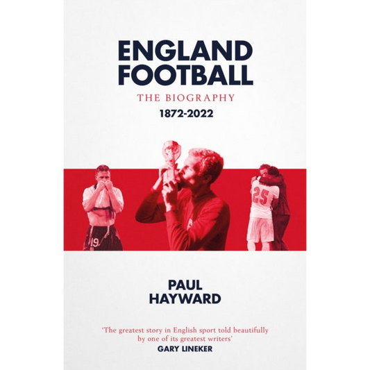 England Football: The Biography : 1872 - 2022