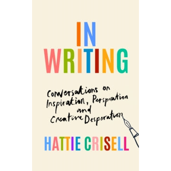 In Writing : Conversations on Inspiration, Perspiration and Creative Desperation