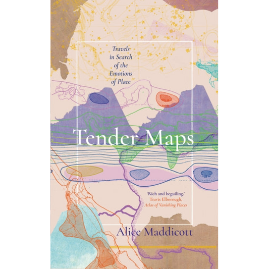 Tender Maps : Travels in Search of the Emotions of Place