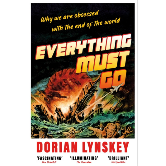 Everything Must Go : Why We Are Obsessed With the End of the World