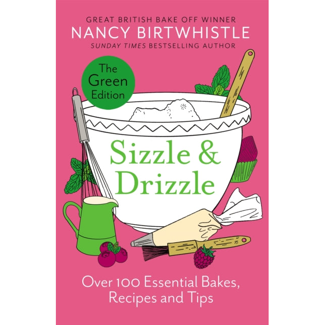 Sizzle & Drizzle : The Green Edition: Over 100 Essential Bakes, Recipes and Tips