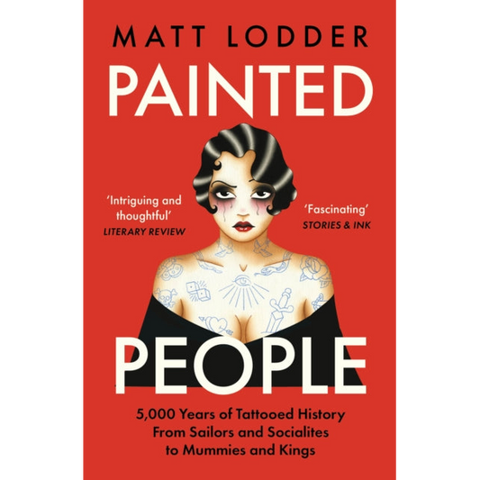 Painted People : 5,000 Years of Tattooed History from Sailors and Socialites to Mummies and Kings