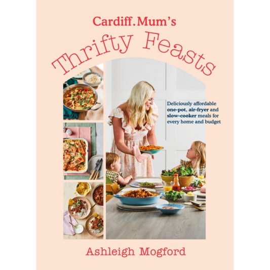 Cardiff Mum’s Thrifty Feasts : Deliciously affordable one-pot, air-fryer and slow-cooker meals for every home and budget