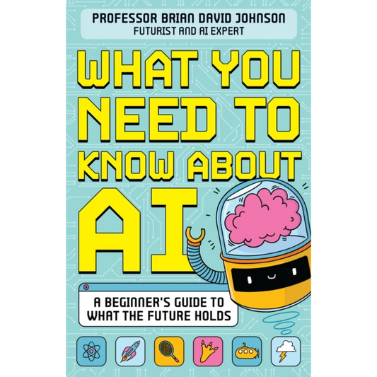 What You Need to Know About AI : A beginner’s guide to what the future holds