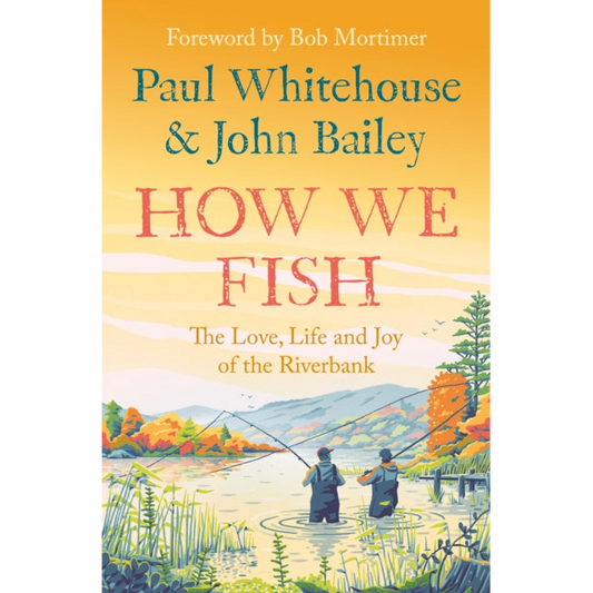 How We Fish : The Love, Life and Joy of the Riverbank