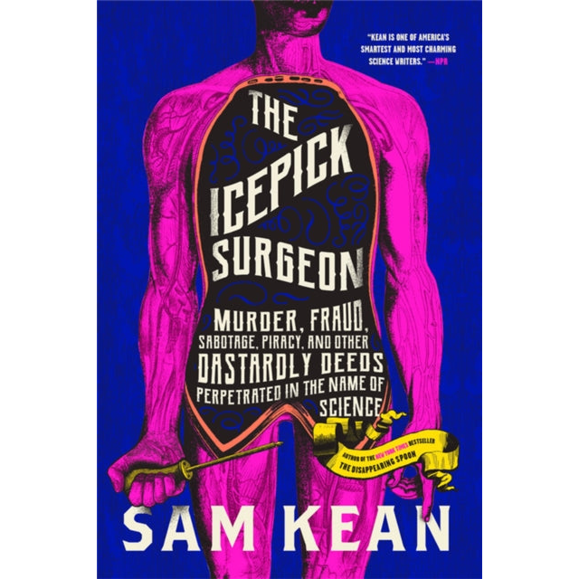 The Icepick Surgeon : Murder, Fraud, Sabotage, Piracy, and Other Dastardly Deeds Perpetrated in the Name of Science