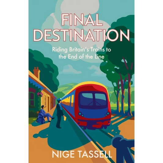 Final Destination : Riding Britain’s Trains to the End of the Line