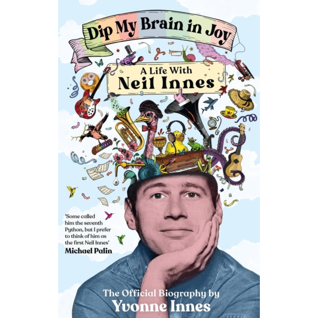 Dip My Brain in Joy: A Life With Neil Innes : The Official Biography