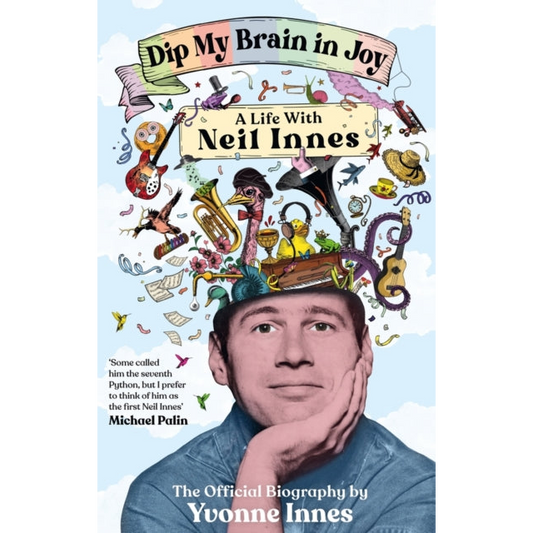 Dip My Brain in Joy: A Life With Neil Innes : The Official Biography
