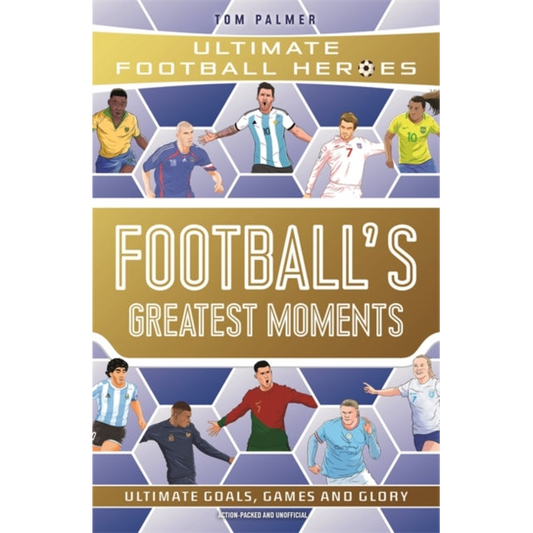 Football's Greatest Moments (Ultimate Football Heroes - The No.1 football series): Collect Them All!