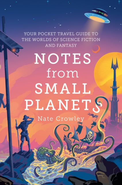 Notes from Small Planets : Your Pocket Travel Guide to the Worlds of Science Fiction and Fantasy-9780008306892