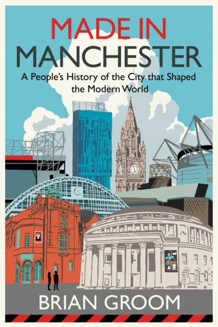 Made in Manchester : A People’s History of the City That Shaped the Modern World-9780008608521