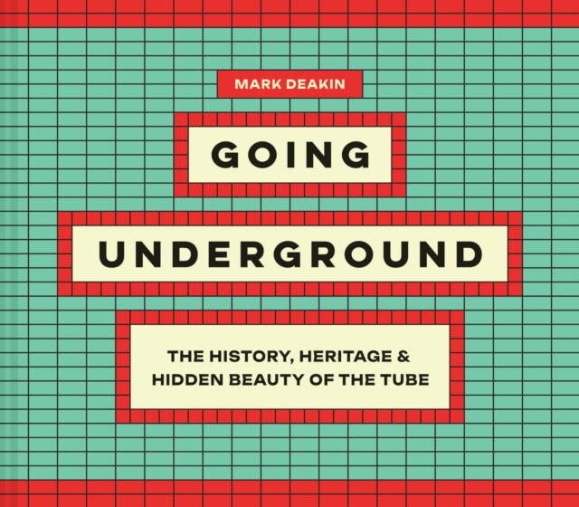 Going Underground : The History, Heritage and Hidden Beauty of the Tube-9780008651671