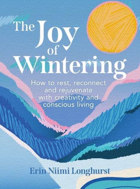 The Joy of Wintering : How to Rest, Reconnect and Rejuvenate with Creativity and Conscious Living-9780008653309