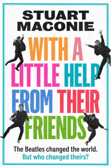 WITH A LITTLE HELP FROM THEIR FRIENDS : The Beatles Changed the World. but Who Changed Theirs?-9780008705893