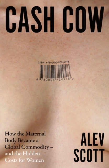 Cash Cow : How the Maternal Body Became a Global Commodity – and the Hidden Costs for Women-9780008724948