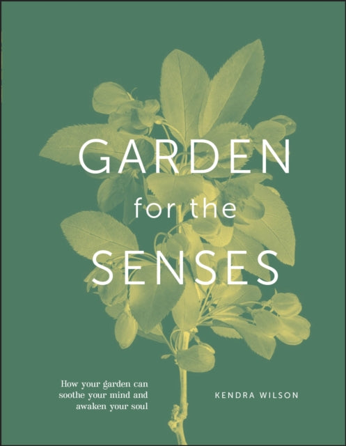 Garden for the Senses : How Your Garden Can Soothe Your Mind and Awaken Your Soul-9780241531389