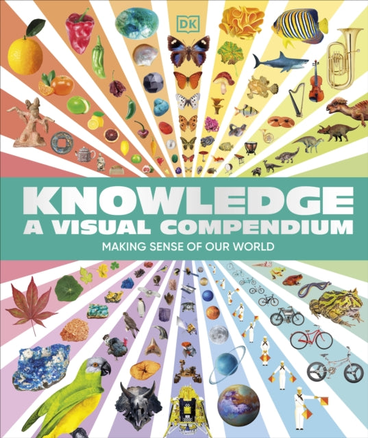 Knowledge A Visual Compendium : Making Sense of our World-9780241638699