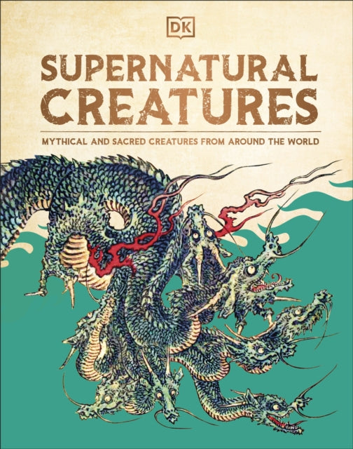 Supernatural Creatures : Mythical and Sacred Creatures from Around the World-9780241656938