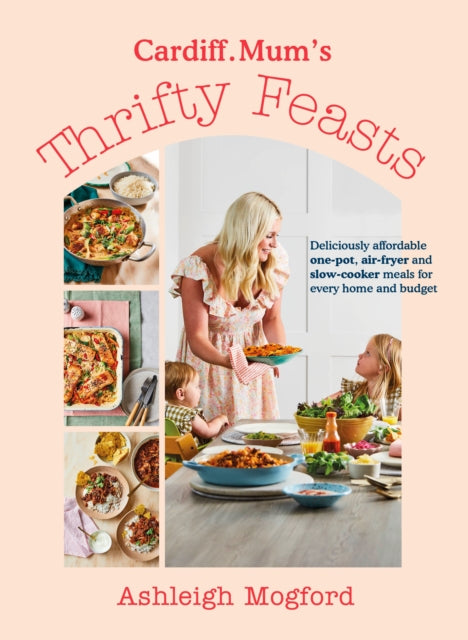 Cardiff Mum’s Thrifty Feasts : Deliciously affordable one-pot, air-fryer and slow-cooker meals for every home and budget-9780241663523