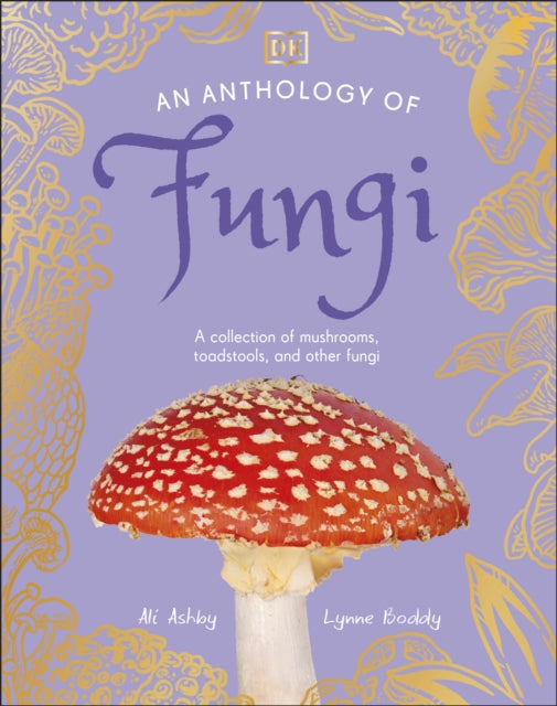 An Anthology of Fungi : A Collection of 100 Mushrooms, Toadstools and Other Fungi-9780241689516