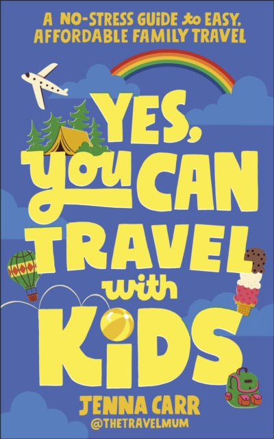 Yes, You Can Travel With Kids : A No-Stress Guide to Easy, Affordable Family Travel-9780241767856
