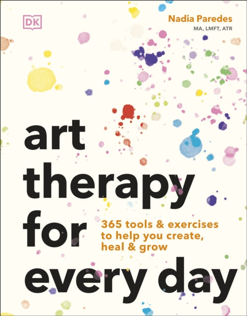 Art Therapy for Every Day : 365 Tools & Exercises to Help You Create, Heal & Grow-9780241785126