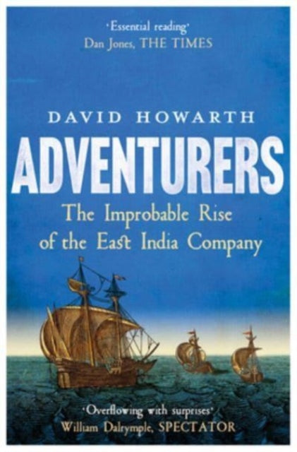 Adventurers : The Improbable Rise of the East India Company: 1550-1650-9780300276497