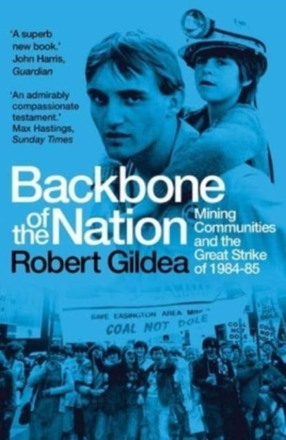 Backbone of the Nation : Mining Communities and the Great Strike of 1984-85-9780300277906