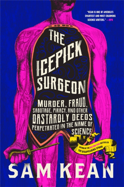 The Icepick Surgeon : Murder, Fraud, Sabotage, Piracy, and Other Dastardly Deeds Perpetrated in the Name of Science-9780316496513