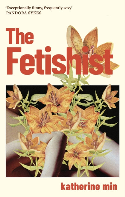 The Fetishist : a darkly comic tale of rage and revenge – ‘Exceptionally funny, frequently sexy’ Pandora Sykes-9780349727950