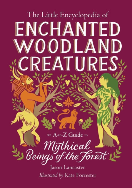 The Little Encyclopedia of Enchanted Woodland Creatures : An A-to-Z Guide to Mythical Beings of the Forest-9780762486137