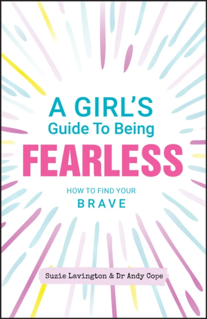 A Girl's Guide to Being Fearless : How to Find Your Brave-9780857088574