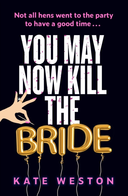 You May Now Kill the Bride : A hilarious, deliciously dark thriller about friendship, hen parties and murder-9781035412457