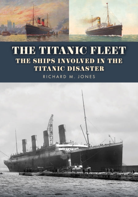 The Titanic Fleet : The Ships Involved in the Titanic Disaster-9781398126039