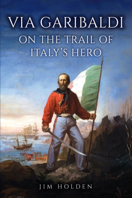 Via Garibaldi : On the Trail of Italy's Hero-9781398127180