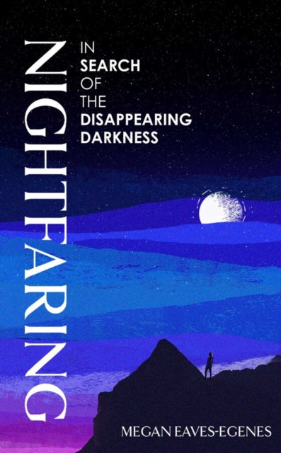 Nightfaring : In Search of the Disappearing Darkness-9781398532946