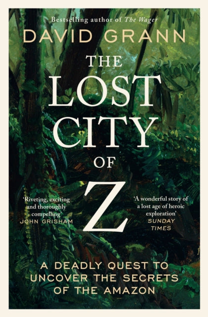 The Lost City of Z : A Legendary British Explorer's Deadly Quest to Uncover the Secrets of the Amazon-9781398540668