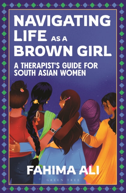 Navigating Life as a Brown Girl : A therapist’s guide for South Asian women-9781399420198