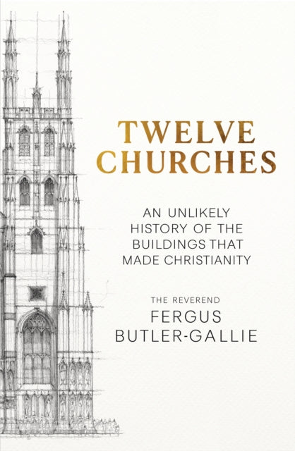 Twelve Churches : An unlikely history of the buildings that made Christianity-9781399731300