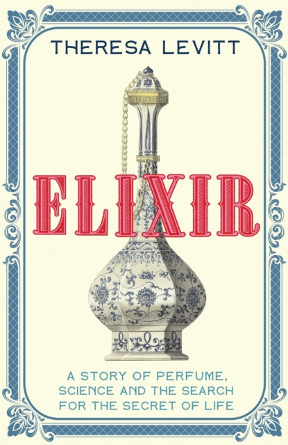 Elixir : A Story of Perfume, Science and the Search for the Secret of Life-9781399803250