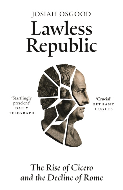 Lawless Republic : The Rise of Cicero and the Decline of Rome-9781399811576