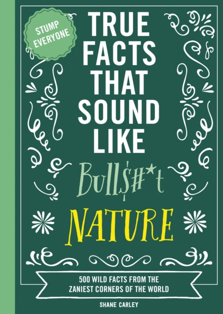 True Facts That Sound Like Bull$#*t: Nature : 500 Wild Facts from the Zaniest Corners of the World-9781400341474