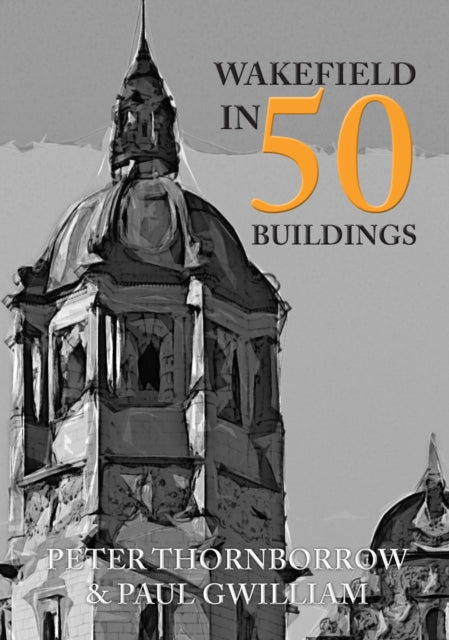 Wakefield in 50 Buildings-9781445659060