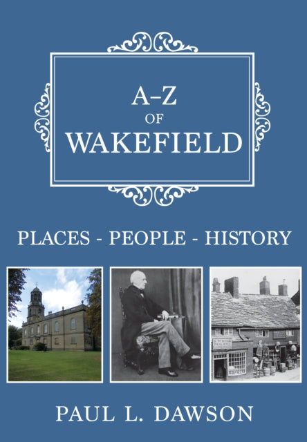 A-Z of Wakefield : Places-People-History-9781445687308